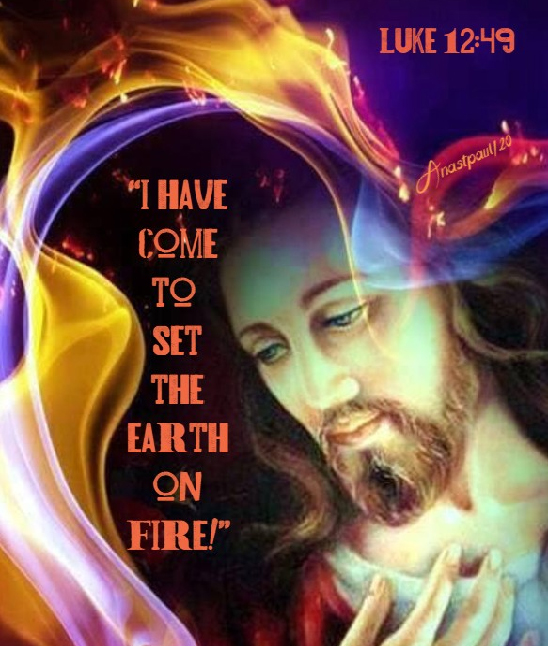 Jesus came to Set the Earth on Fire 