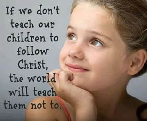 Teach our childrenn to follow Christ